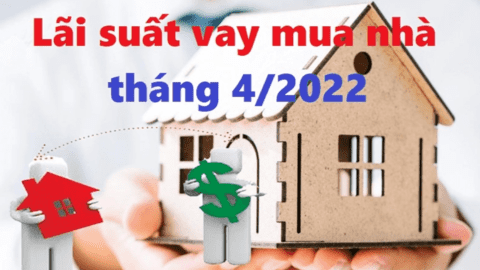 Ngân hàng nào có lãi suất vay mua nhà thấp nhất tháng 4/2022?