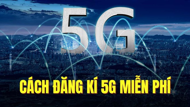 Cách đăng kí 5G Viettel, VinaPhone, Mobifone miễn phí 2024